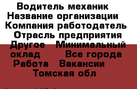 Водитель-механик › Название организации ­ Компания-работодатель › Отрасль предприятия ­ Другое › Минимальный оклад ­ 1 - Все города Работа » Вакансии   . Томская обл.